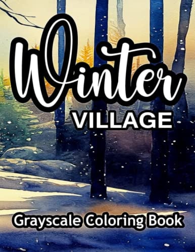 Winter Village Grayscale Coloring Book A Wonderful Coloring Book for Adults.