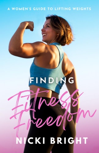 Finding Fitness Freedom A Women's Guide to Lifting Weights