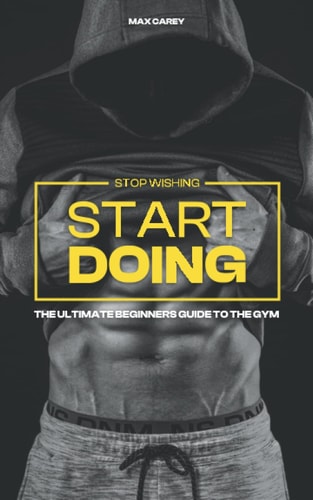Stop Wishing, Start Doing. For Men Looking to Start Their Gym Journey
