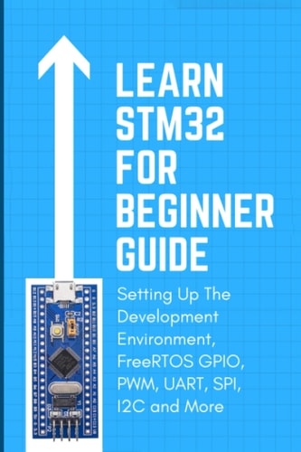 Learn Stm32 with Project Programming for Embedded Systems Real-time Embedded Systems Using AT24C08, Software and More