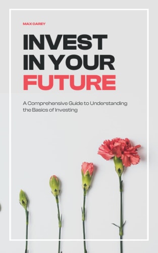 Invest in Your Future A Comprehensive Guide to Understanding the Basics of Investing