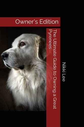 The Ultimate Guide to Owning a Great Pyrenees Owner's Edition