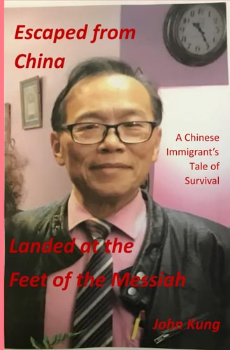 Escaped From China-Landed at the Feet of the Messiah A Chinese Immigrant's Tale