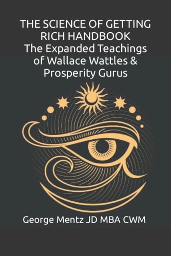 The Science of Getting Rich Handbook - The Expanded Teachings of Wallace Wattles & Prosperity Gurus