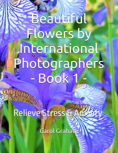 Beautiful Flowers by International Photographers - Book 1 - Relieve Stress & Anxiety