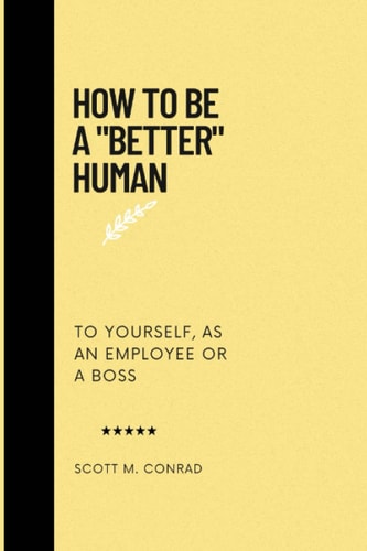How To Be A "Better" Human To Yourself, As An Employee Or A Boss.