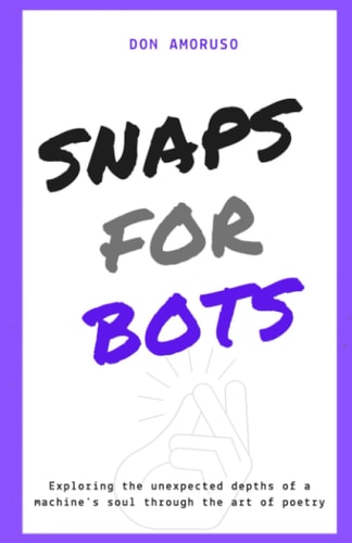 Snaps for Bots Exploring the Unexpected Depths of a Machine's Soul Through the Art of Poetry
