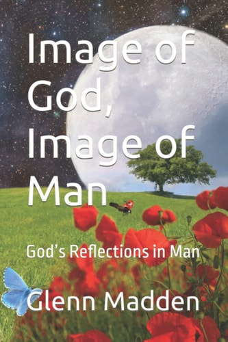Image of God, Image of Man God's Reflections in Man