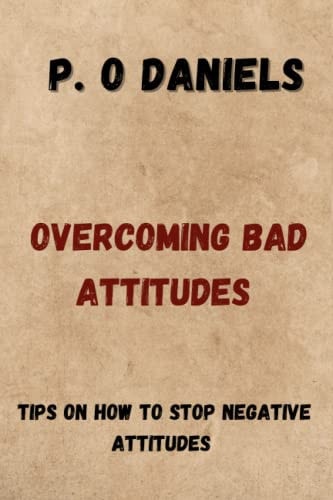Overcoming Bad Attitudes Tips on How to Stop Negative Attitudes