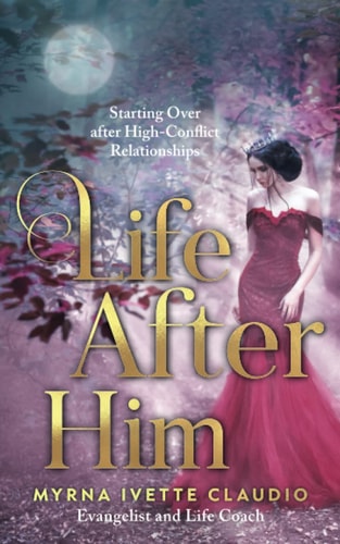 Life After Him Starting Over After High-Conflict Relationships