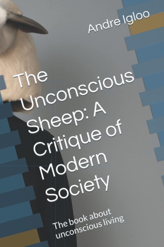 The Unconscious Sheep A Critique of Modern Society: The Book about Unconscious Living