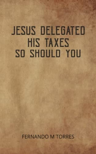 Jesus Delegated His Taxes So Should You