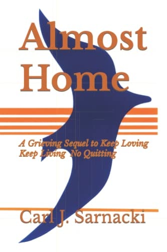 Almost Home A Grieving Sequel to Keep Loving, Keep Living, No Quitting