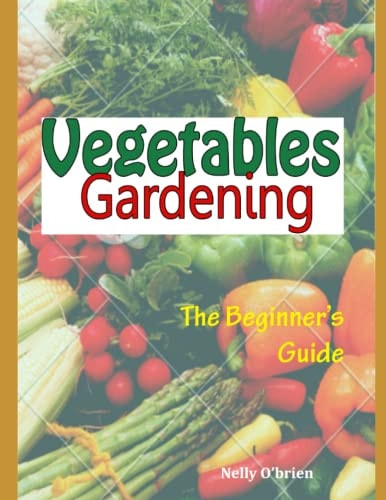 Vegetable Gardening The Beginner's Guide