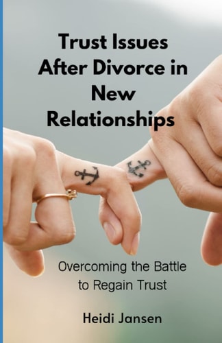Trust Issues After Divorce in New Relationships Overcoming the Battle to Regain Trust