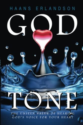 God Tone The Unseen Value Of Hearing God's Voice For Your Heart