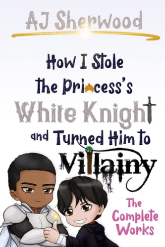 How I Stole the Princess's White Knight and Turned Him to Villainy The Complete Works