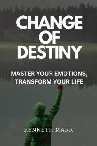 Change of Destiny Master Your Emotions, Transform Your Life