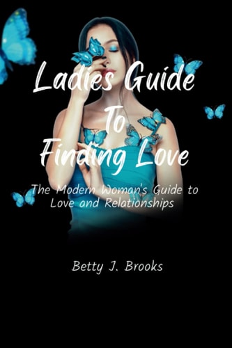 Ladies Guide to Finding Love: The Modern Woman's Guide to Love and Relationships