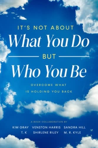 It's Not About What You Do But Who You Be Overcome What Is Holding You Back
