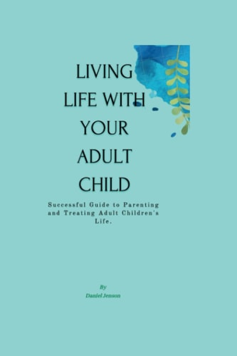 Living Life with Your Adult Child Successful Guide to Parenting and Treating Adult Children's Life