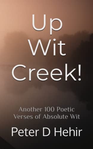 Up Wit Creek! Another 100 Poetic Verses of Absolute Wit