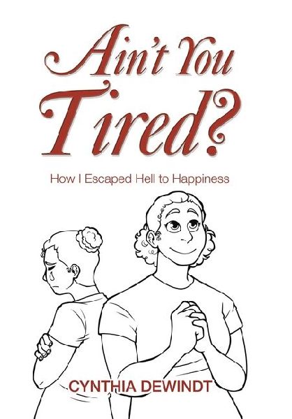 Ain't you Tired?: How I Escaped Hell to Happiness