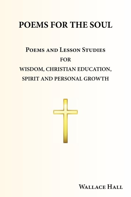 POEMS FOR THE SOUL: Poems and Lesson Studies for Wisdom, Christian Education, Spirit and Personal Growth