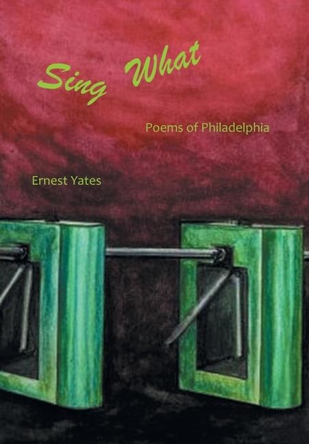 Sing What: Poems of Philadelphia