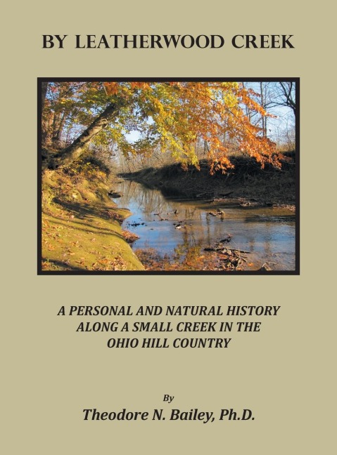 By Leatherwood Creek: A PERSONAL AND NATURAL HISTORY ALONG A SMALL      CREEK IN THE OHIO HILL COUNTRY