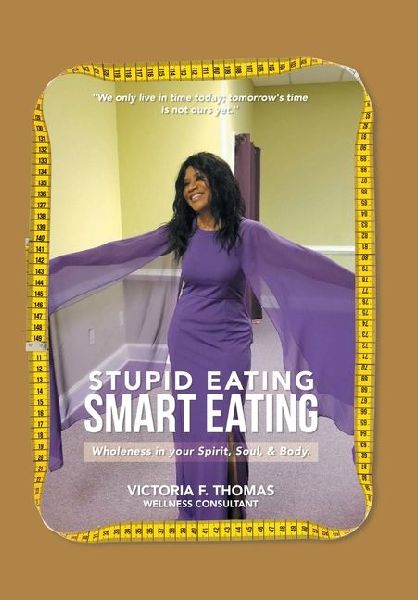 Stupid eating Smart Eating: Wholeness in your Spirit, Soul, & Body.