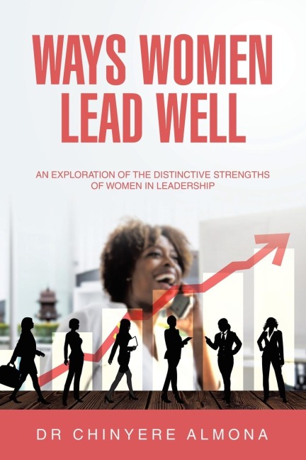 Ways Women Lead Well: An Exploration of the Distinctive Strengths of Women in Leadership