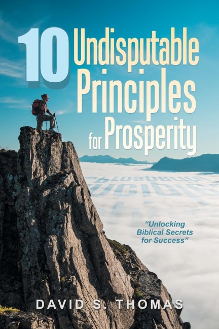 10 Undisputable Principles for Prosperity: Unlocking Biblical Secrets for Success