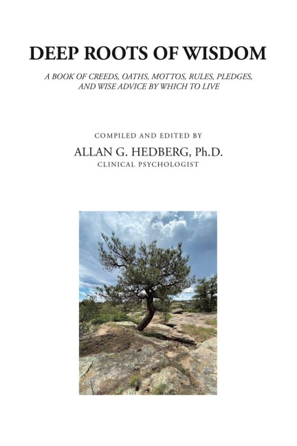 DEEP ROOTS OF WISDOM: A BOOK OF CREEDS, OATHS, MOTTOS, RULES, PLEDGES,  AND WISE ADVICE BY WHICH TO LIVE