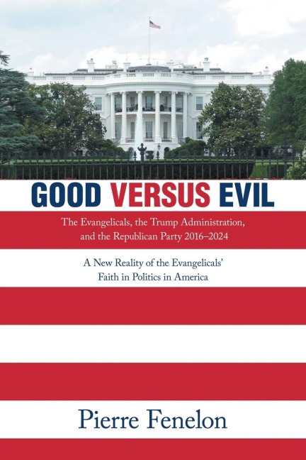 Good versus Evil: The Evangelicals, the Trump Administration, and the Republican Party 2016-2024