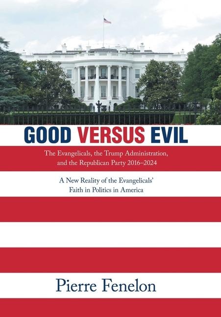 Good versus Evil: The Evangelicals, the Trump Administration, and the Republican Party 2016-2024