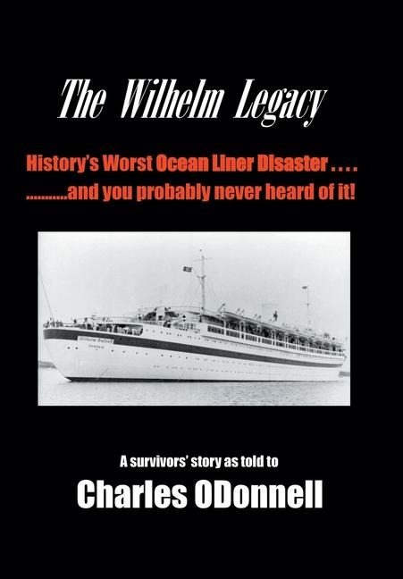 The Wilhelm Legacy: Historys worst ocean liner disaster..... ..... and you probably never heard of it!