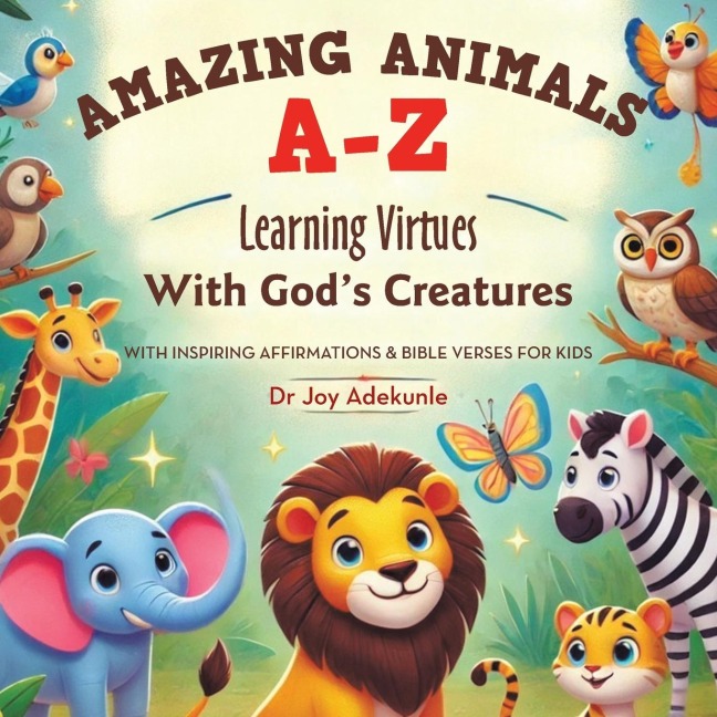 Amazing Animals A-Z: Learning Virtues  With Gods Creatures With Inspiring Affirmations & Bible Verses for Kids