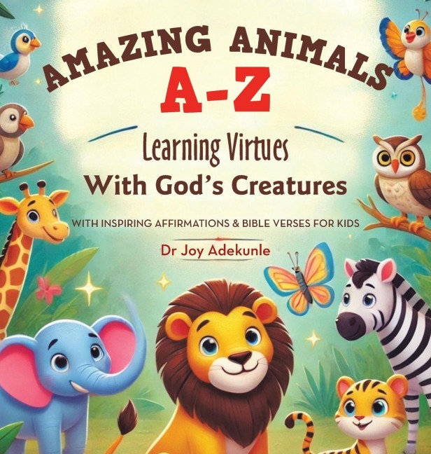 Amazing Animals A-Z: Learning Virtues  With Gods Creatures With Inspiring Affirmations & Bible Verses for Kids