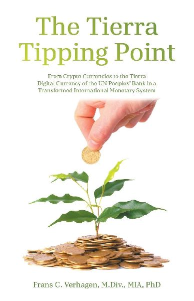 The Tierra Tipping Point: From Crypto Currencies to the Tierra Digital Currency of the UN Peoples Bank in a Transformed International Monetary System
