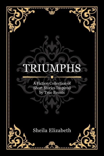 TRIUMPHS: A Fiction Collection of Short Stories Inspired by True Events