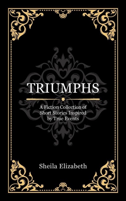 TRIUMPHS: A Fiction Collection of Short Stories Inspired by True Events