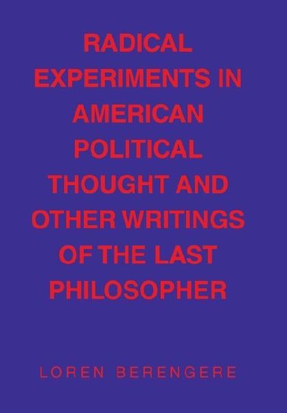 Radical Experiments in American Political Thought and Other Writings of the Last Philosopher
