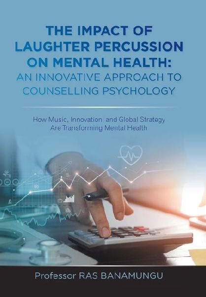 The Impact of Laughter Percussion on Mental Health: AN INNOVATIVE APPROACH TO COUNSELLING PSYCHOLOGY: How Music, Innovation, and Global Strategy Are Transforming Mental Health