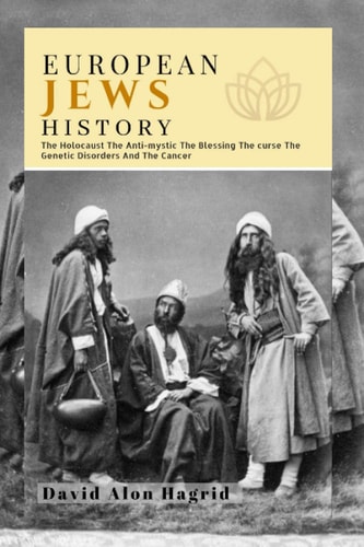 European Jews History The Holocaust The Anti-mystic The Curse The Genetic Disorders and The Cancer