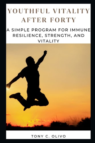 Youthful Vitality After Forty A Simple Program for Immune Resilience, Strength, and Vitality
