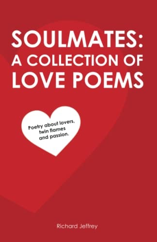 Soulmates A Collection of Love Poems: Poetry about Lovers, Twin Flames and Passion.