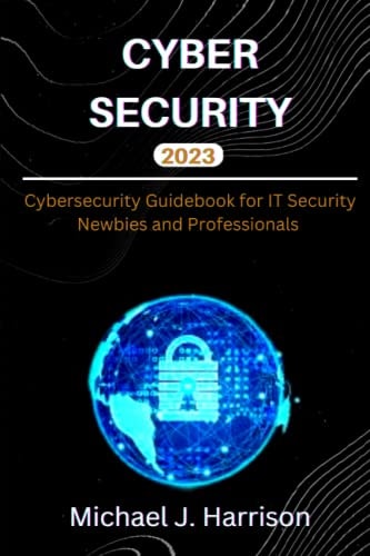 Cybersecurity A Cybersecurity Guidebook for IT Security Newbies and Professionals