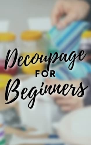 Decoupage for Beginners The Comprehensive Decoupage for Beginners Guide