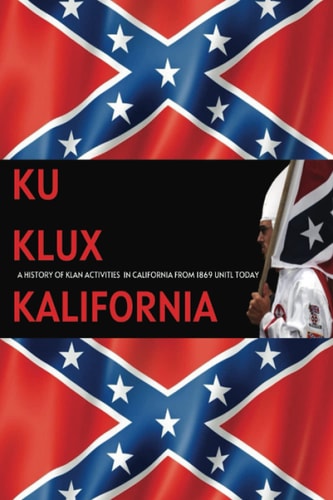 Ku Klux Kalifornia A History Of Klan Activities In California From 1869 Until Today